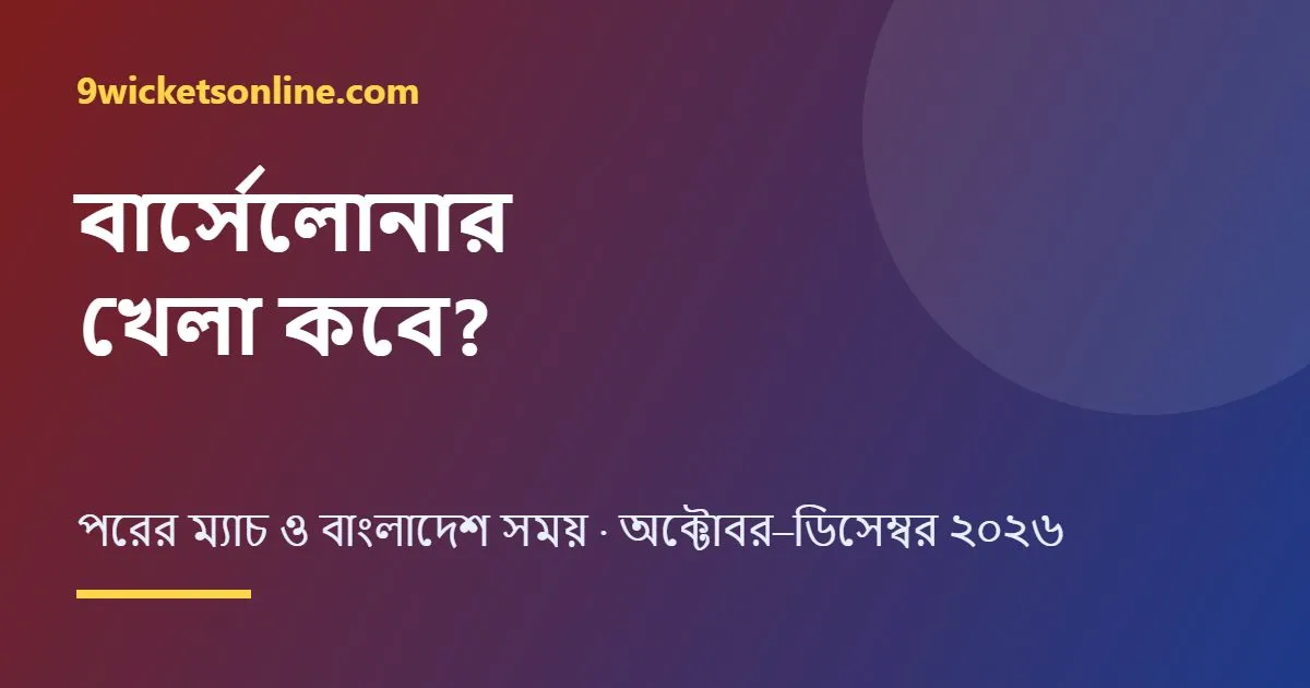বার্সেলোনার খেলা কবে: পরের ম্যাচ ও বাংলাদেশ সময়